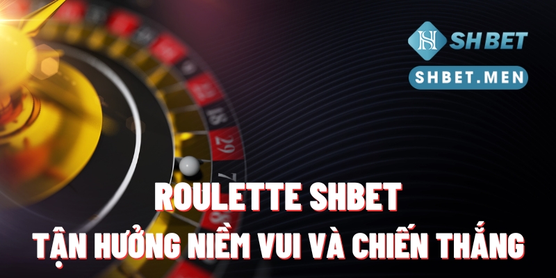 Roulette SHBET - Tận Hưởng Niềm Vui Và Chiến Thắng