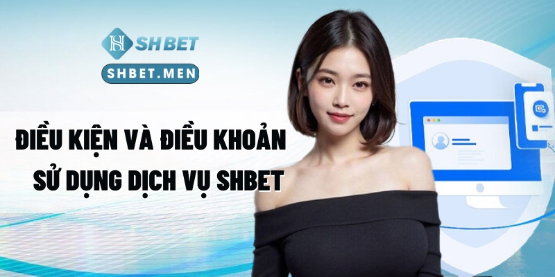 Điều kiện cơ bản để sử dụng dịch vụ SHBET